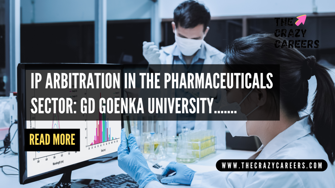 IP Arbitration in the Pharmaceuticals Sector GD Goenka University Hosts the VII GD Goenka - CIArb (India)