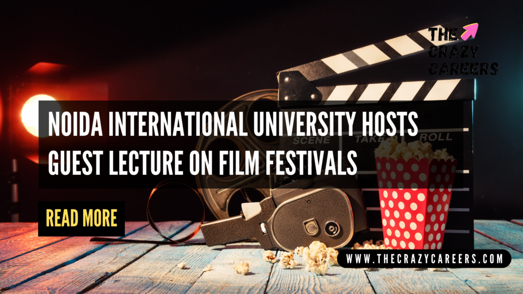 Noida International University Hosts Felicitation Ceremony & Guest Lecture on Film Festivals_The Crazy Careers