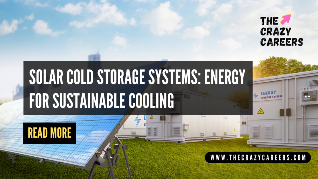 Solar Cold Storage Systems Energy for Sustainable Cooling_The Crazy Careers