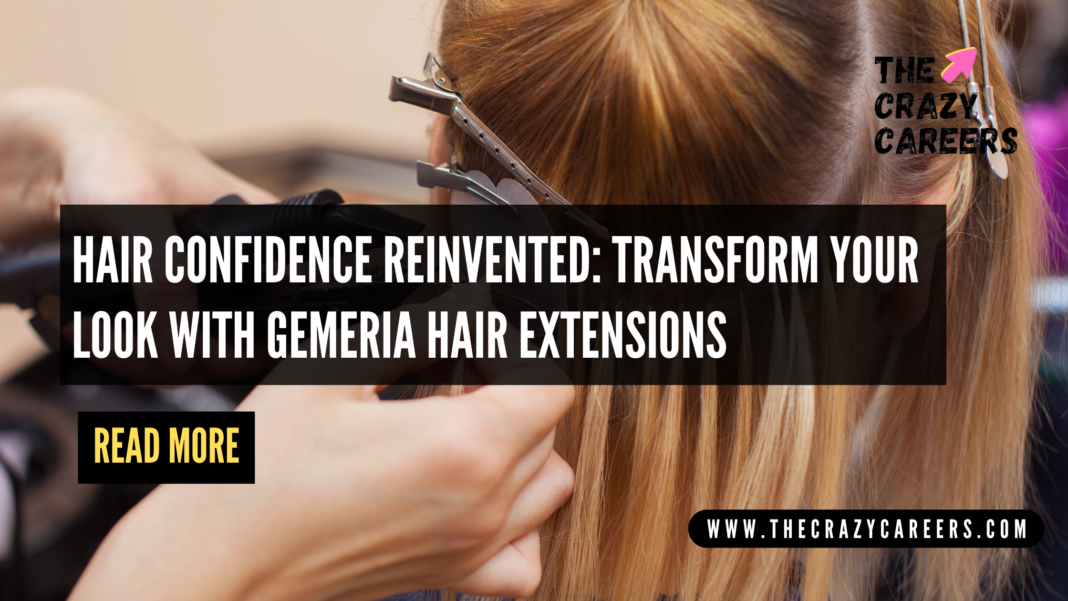 Hair Confidence Reinvented Transform Your Look with Gemeria Hair Extensions_The Crazy Careers