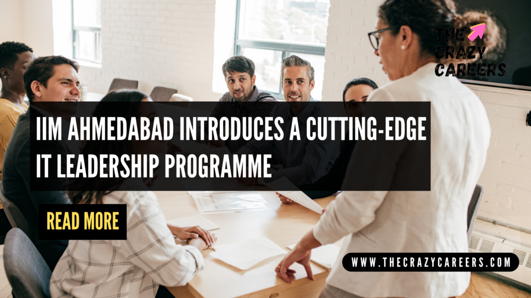 IIM Ahmedabad Introduces a Cutting-Edge IT Leadership Programme_The Crazy Careers