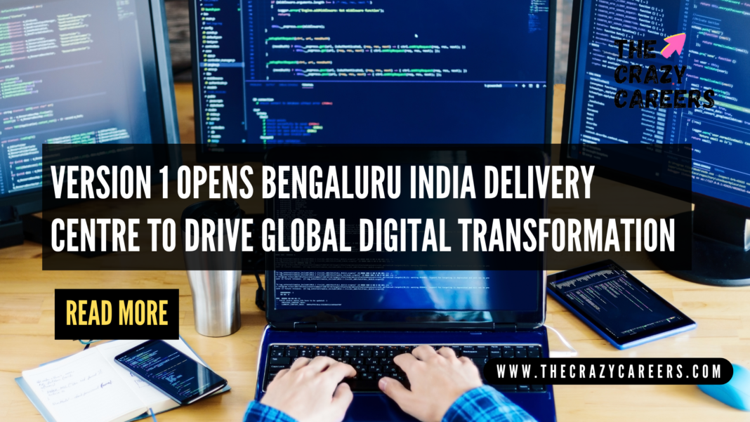 Version 1 opens Bengaluru India Delivery Centre to drive global digital transformation_The Crazy Careers