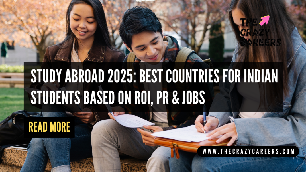 Study Abroad 2025 Best Countries for Indian Students Based on ROI, PR & Jobs_The Crazy Careers