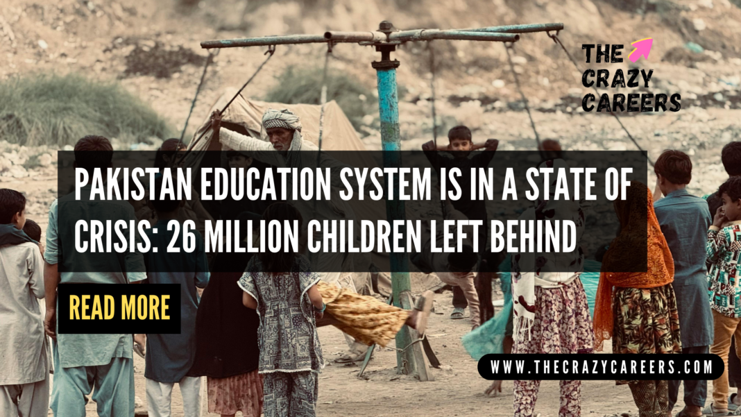 Pakistan Education System is in a state of crisis 26 Million Children Left Behind_The Crazy Careers